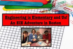 Engineering is Elementary and Us: An EiE Adventure in Boston!