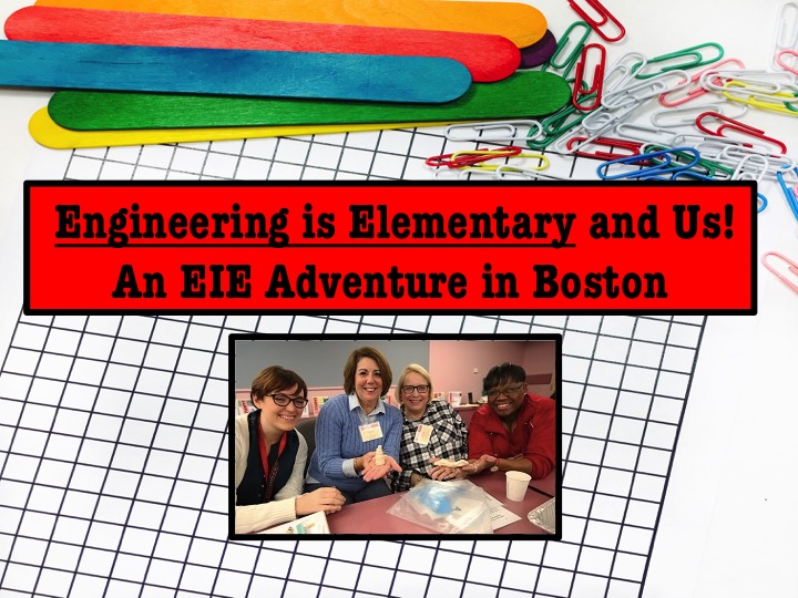 Engineering is Elementary and Us: An EiE Adventure in Boston!