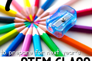 Get ready for next year's STEM class with these 7 tips!