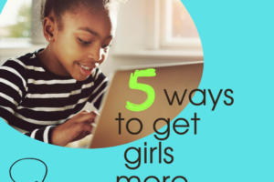 5 Ways to Get Girls Involved in STEM