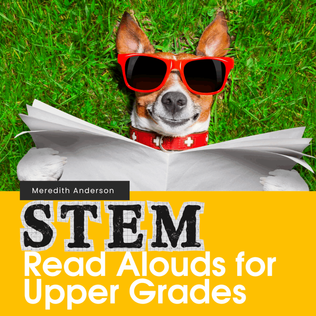 STEM Read Aloud Picture Books for Upper Grades by Meredith Anderson
